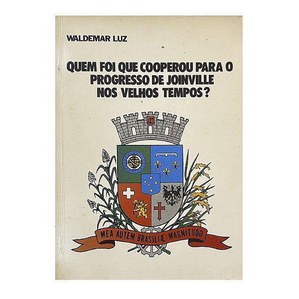 Quem Foi Que Cooperou Para O Progresso De Joinville Nos Velhos Tempos? - Waldemar Luz