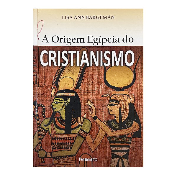 A Origem Egípcia Do Cristianismo - Lisa Ann Bargeman