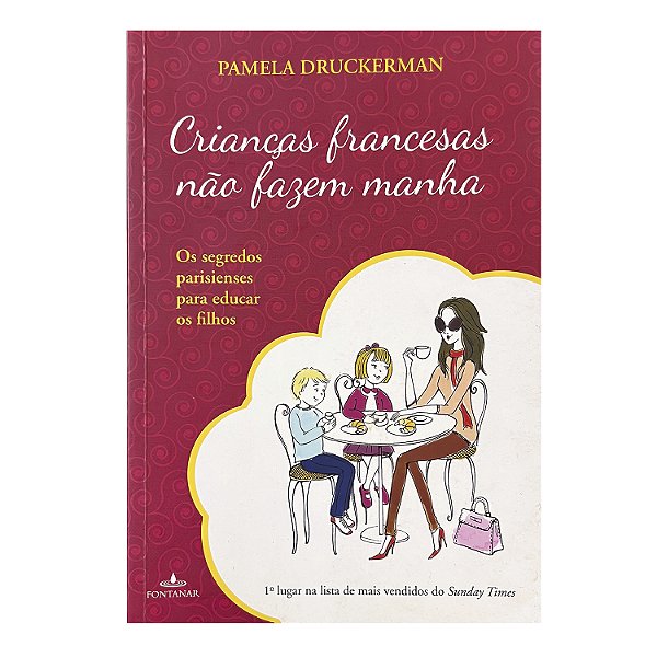 Crianças Francesas Não Fazem Manha - Pamela Druckerman