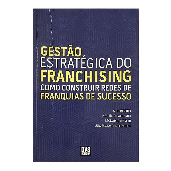 Gestão Estratégica Do Franchising - Adir Ribeiro/Maurício Galhardo/Leonardo Marchi/Luis Gustavo Imperatore