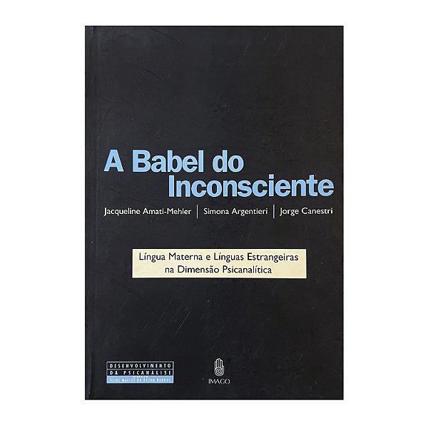 A Babel Do Inconsciente - Jacqueline Amati-Mehler/Simona Argentieri/Jorge Canestri