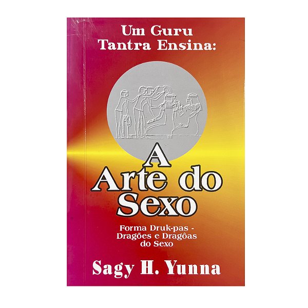 Um Guru Tantra Ensina: A Arte do Sexo - Sagy H. Yunna