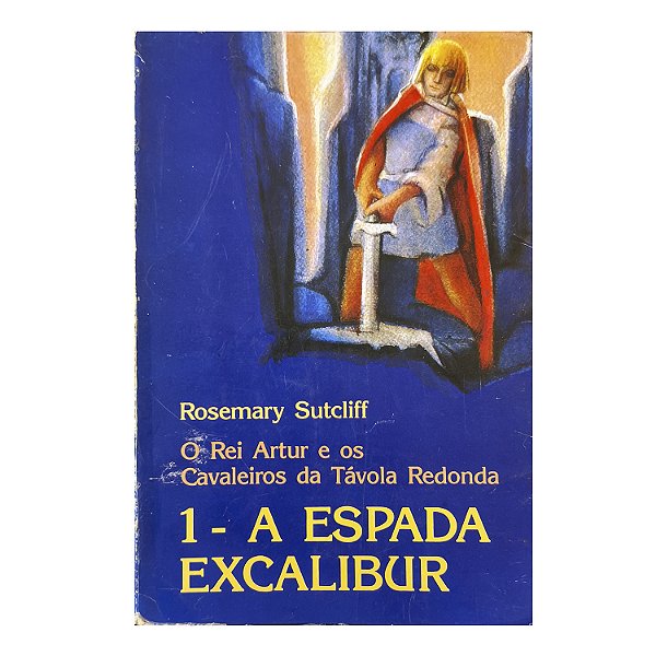 O Rei Artur E Os Cavaleiros Da Távola Redonda - Livro 1 - Rosemary Sutcliff