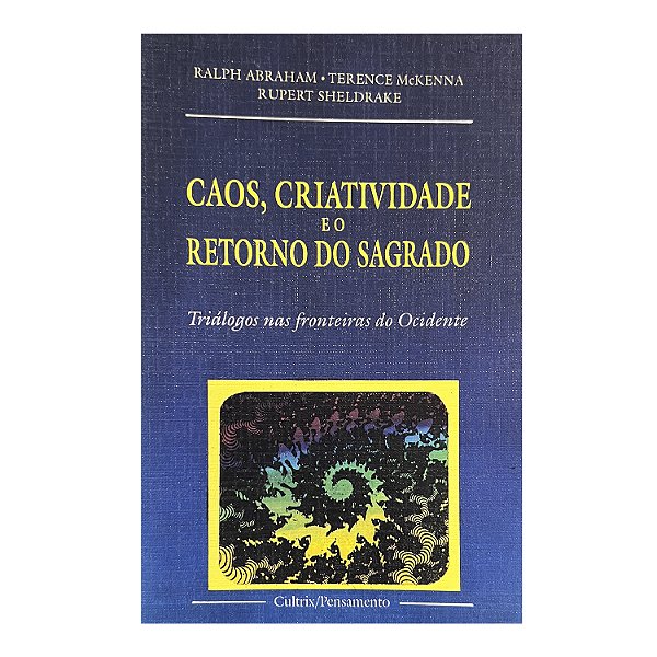 Caos, Criatividade E O Retorno Do Sagrado - Ralph Abraham/Terence McKenna/Rupert Sheldrake