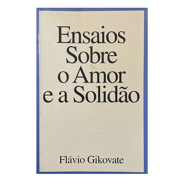 Ensaios Sobre O Amor E A Solidão - Fávio Gikovate