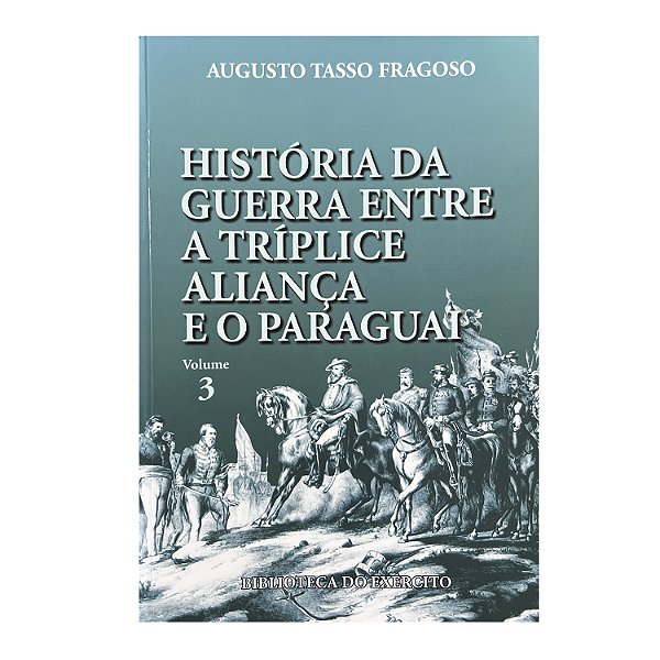 História Da Guerra Entre A Tríplice Aliança E O Paraguai - Volume 3 - Augusto Tasso Fragoso