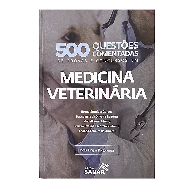 500 Questões Comentadas de Provas e Concursos em Medicina Veterinária - Bruno S. Garcez/Dayseanny de O. Bezerra/Mabel N. Ribeiro/Raizza E. E. Pinheiro/Ananda T. do Amaral