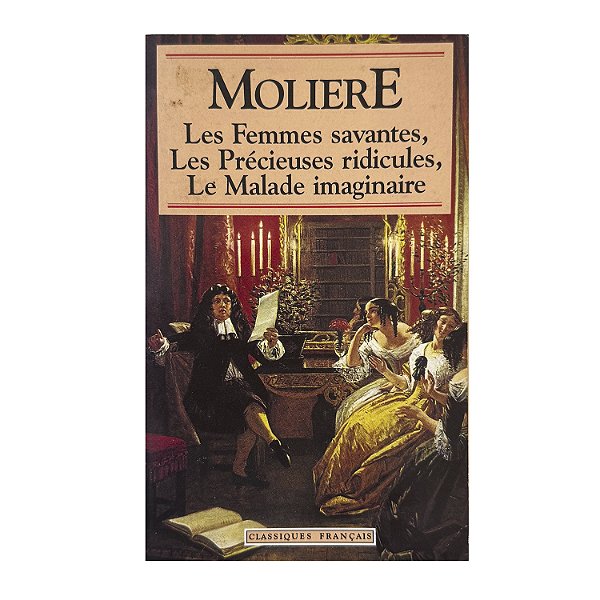 Les Femmes Savantes, Les Précieuses Ridicules, Le Malade Imaginaire - Moliere
