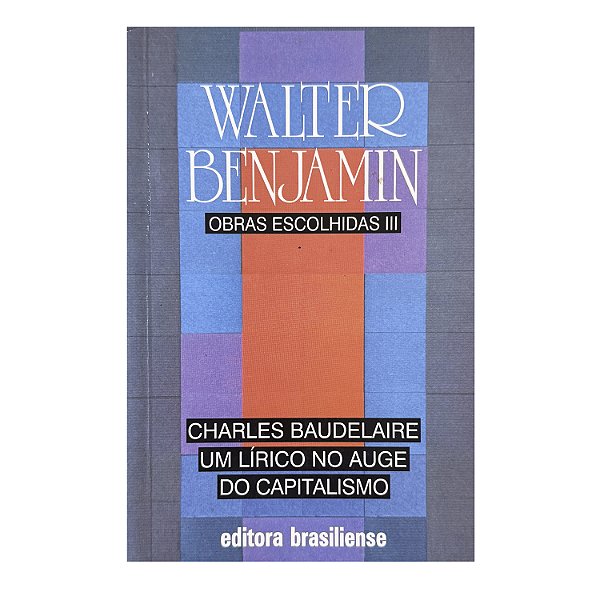 Charles Baudelaire Um Lírico No Aurge Do Capitalismo - Volume 3 - Walter Benjamin