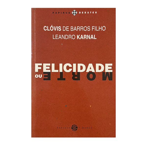 Felicidade Ou Morte - Clóvis De Barros Filho/Leandro Karnal