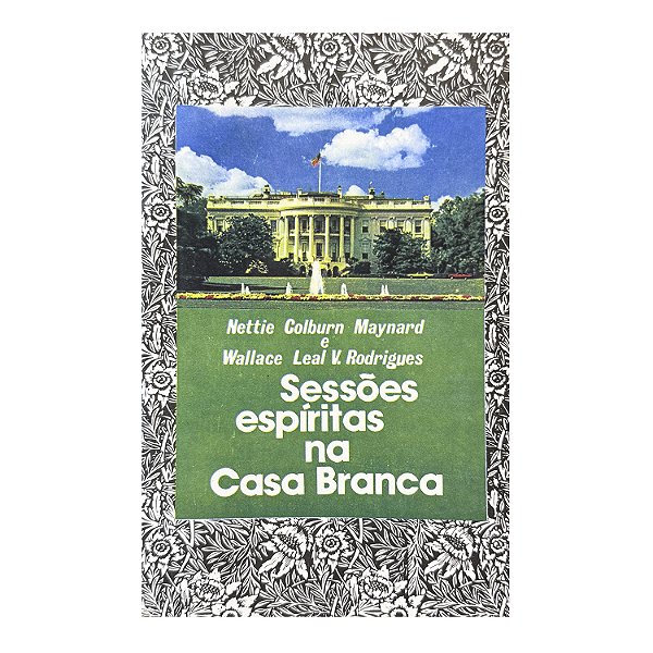 Sessões Espíritas Na Casa Branca - Nettie Colburn Maynard/Wallace Leal V. Rodrigues