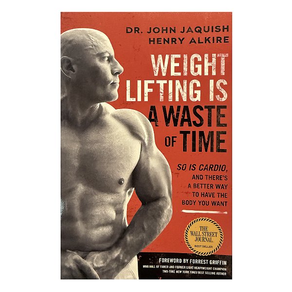 Weight Lifting Is A Waste Of Time - Dr. John Jaquish/Henry Alkire