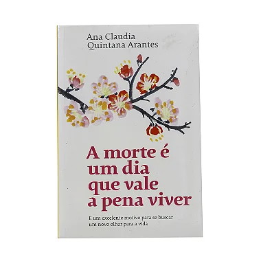 A Morte É Um Dia Que Vale A Pena Viver - Ana Claudia Quintana Arantes