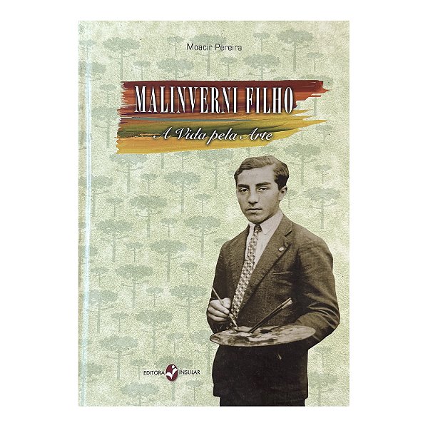 Malinverni Filho: A Vida Pela Arte - Moacir Pereira