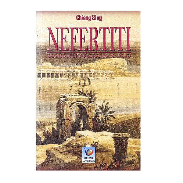 Nefertiti E Os Mistérios Sagrados Do Egito - Chiang Sing