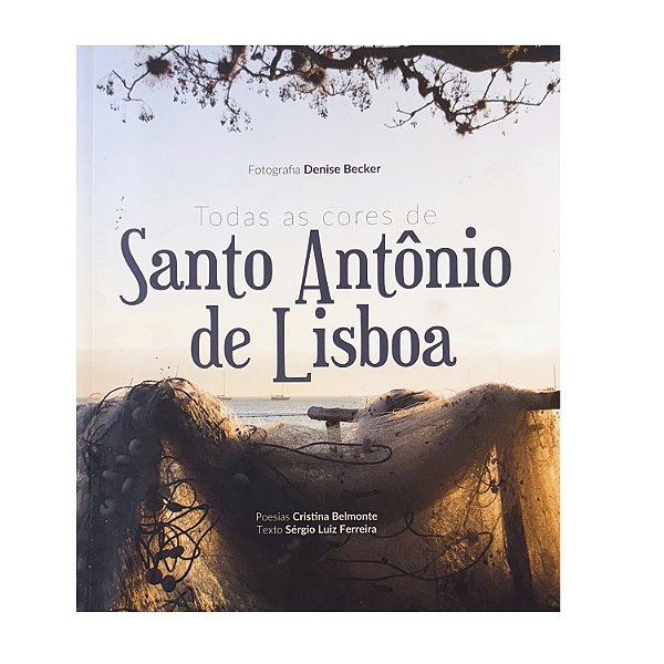 Todas As Cores De Santo Antônio De Lisboa - Denise Becker/Cristina Belmonte/Sérgio Luiz Ferreira