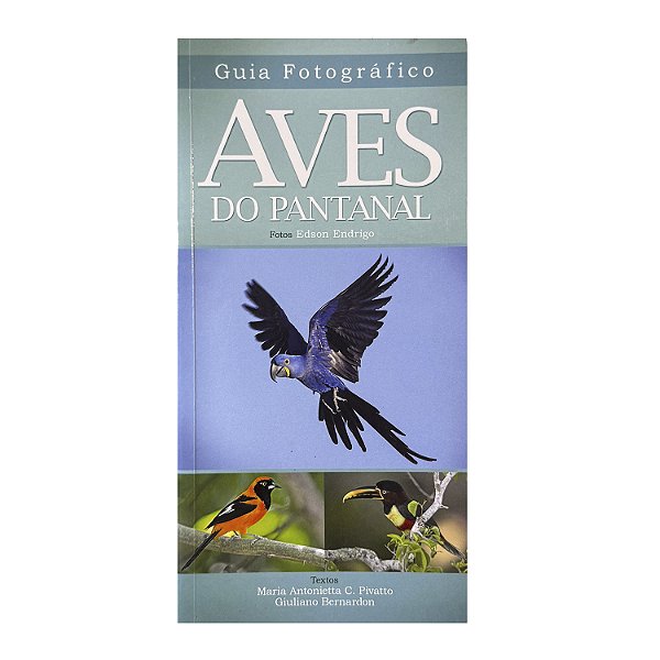 Guia Fotográfico Aves Do Pantanal - Maria Antonietta C. Pivatto/Giuliano Bernardon/Edson Endrigo