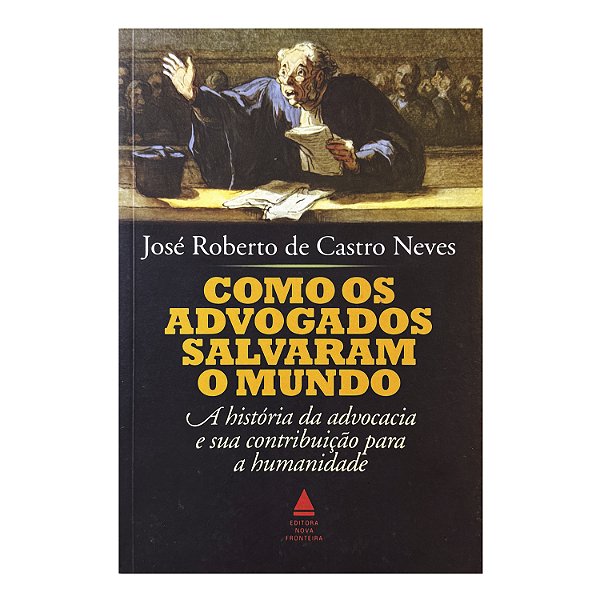 Como Os Advogados Salvaram O Mundo - José Roberto De Castro Neves