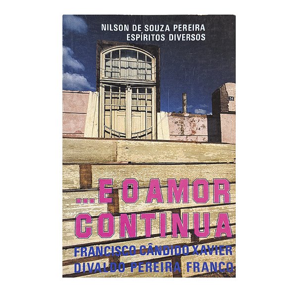 E O Amor Continua - Francisco Cândido Xavier/Divaldo Pereira Franco
