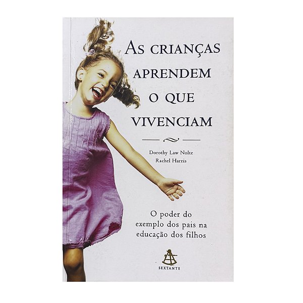 As Crianças Aprendem O Que Vivenciam - Dorothy Law Nolte/Rachel Harris