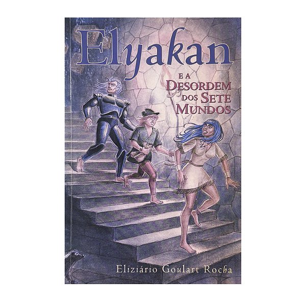 Elyakan E A Desordem Dos Sete Mundos - Eliziário Goulart Rocha