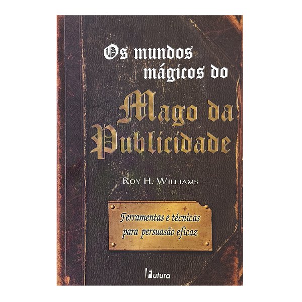 Os Mundos Mágicos Do Mago Da Publicidade - Roy H. Williams