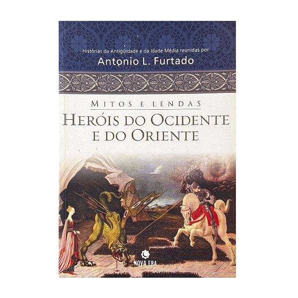 Heróis Do Ocidente E Do Oriente - Antonio L. Furtado