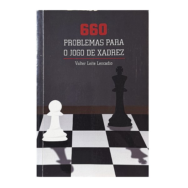 660 Problemas Para O Jogo De Xadrez - Valter Leite Leocadio
