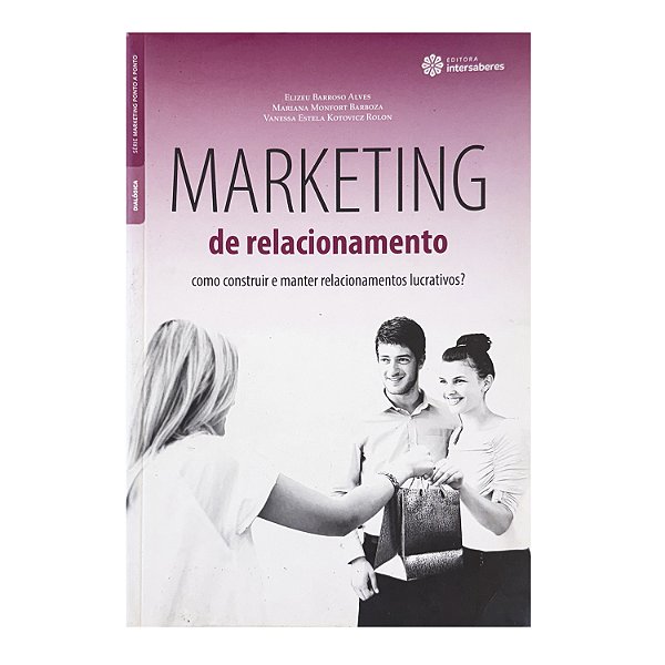 Marketing De Relacionamento - Elizeu Barroso Alvez/Marina Monfort Barboza/Vanessa Estela Kotovicz Rolon