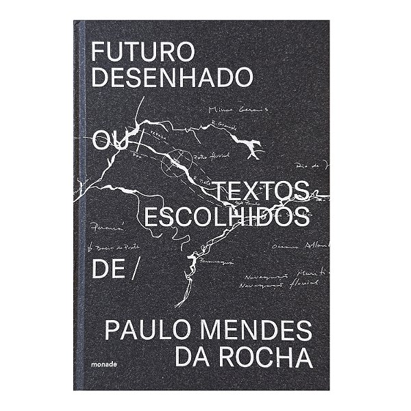 Futuro Desenhado Ou Textos Escolhidos - Paulo Mendes Da Rocha