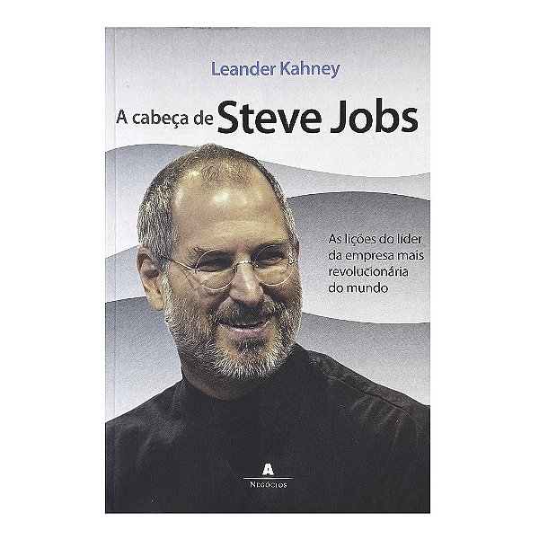 A Cabeça De Steve Jobs - Leander Kahney