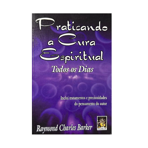 Praticando A Cura Espiritual - Raymond Charles Barker