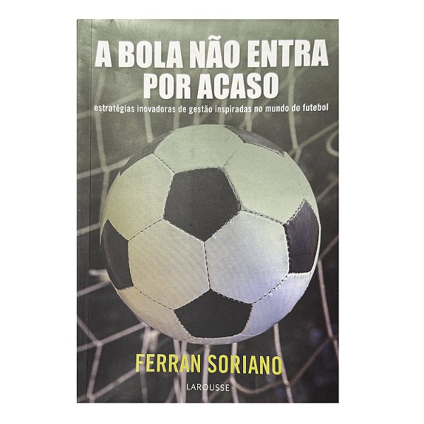 A Bola Não Entra Por Acaso - Ferran Soriano