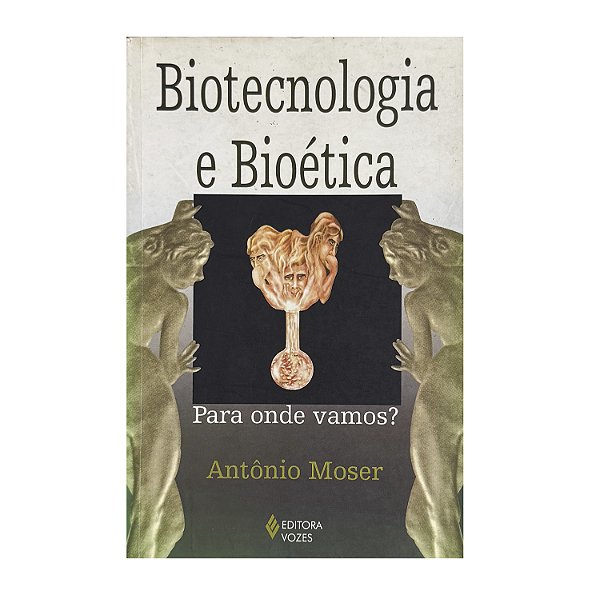 Biotecnologia E Bioética - Antônio Moser