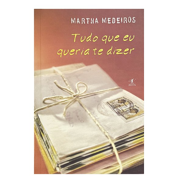 Tudo Que Eu Queria Te Dizer - Martha Medeiros