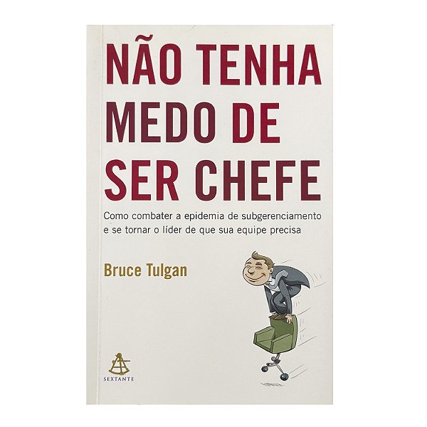 Não Tenha Medo De Ser Chefe - Bruce Tulgan