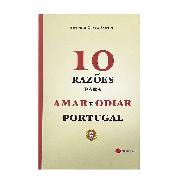 10 Razões Para Amar E Odiar Portugal - António Costa Santos