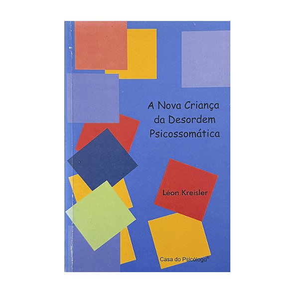 A Nova Criança Da Desordem Psicossomática - Léon Kreisler