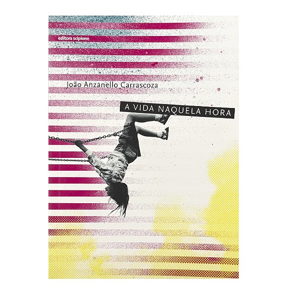 A Vida Naquela Hora - João Anzanello Carrascoza