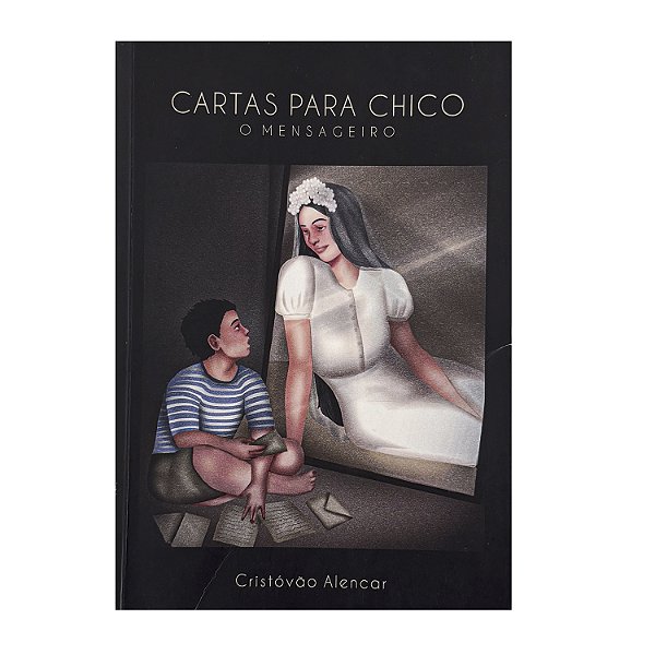 Cartas Para Chico - Cristóvão Alencar