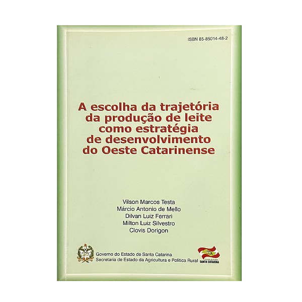 A Escolha Da Trajetória Da Produção De Leite Como Estratégia De Desenvolvimento Do Oeste Catarinense - Vilson Marcos Testa/Márcio Antonio De Mello/Dilvan Luiz Ferrari/Milton Luiz Silvestro/Clovis Dorigon