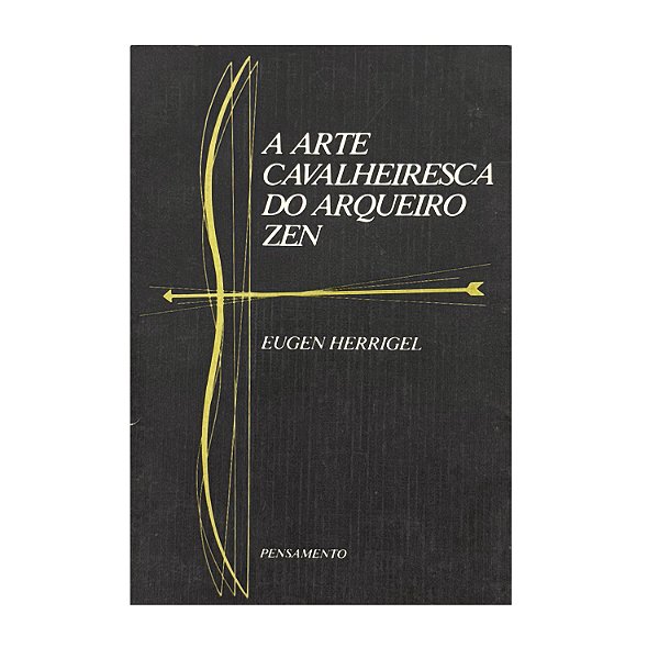 A Arte Cavalheiresca Do Arqueiro Zen - Eugen Herrigel