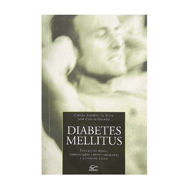 Diabetes Mellitus - Carlos Alberto Da Silva/José Carlos Grando