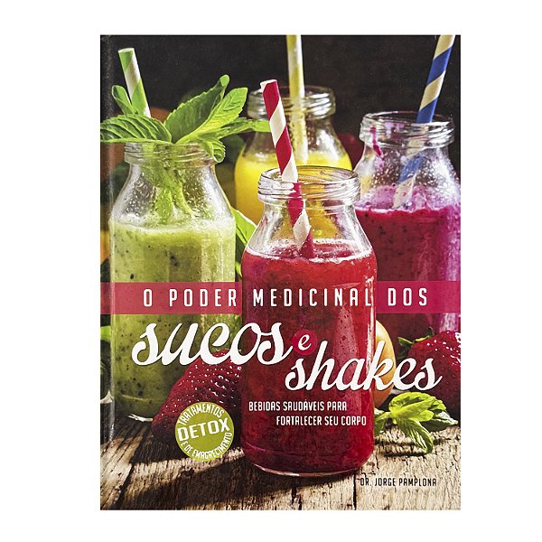 O Poder Medicinal Dos Sucos E Shakes - Jorge Pamplona