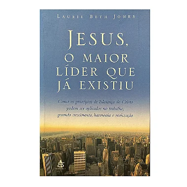 Jesus, O Maior Líder Que Já Existiu - Laurie Beth Jones