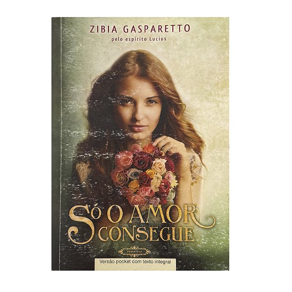 Só O Amor Consegue - Zibia Gasparetto