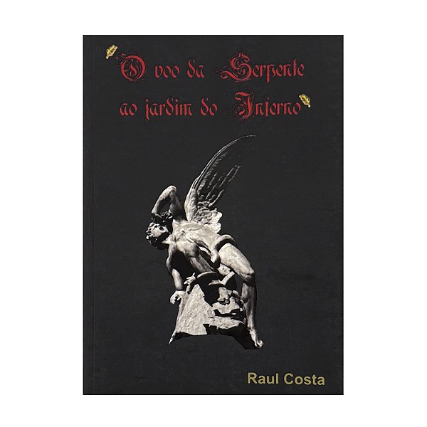 O Voo Da Serpente Ao Jardim Do Inferno - Raul Costa