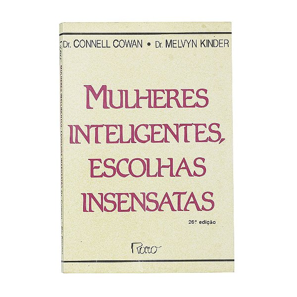 Mulheres Inteligentes, Escolhas Insensatas - Dr. Connell Cowan/Dr. Melvyn Kinder