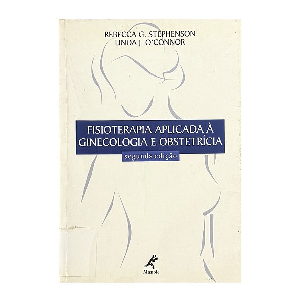 Fisioterapia Aplicada À Ginecologia E Obstetrícia - Rebecca G. Stephenson/Linda J. O'Connor