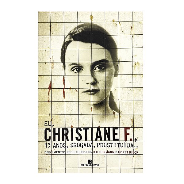Eu, Christiane F., 13 Anos, Drogada, Prostituída... - Kai Hermann/Horst Rieck